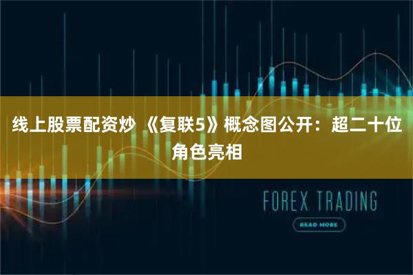 线上股票配资炒 《复联5》概念图公开：超二十位角色亮相